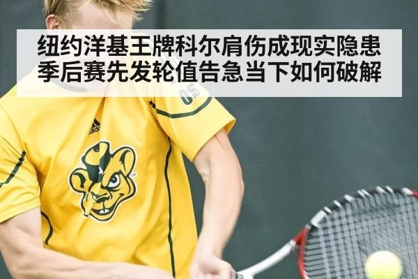 纽约洋基王牌科尔肩伤成现实隐患 季后赛先发轮值告急当下如何破解
